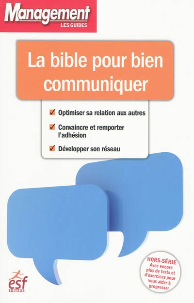 La bible pour bien communiquer : optimiser sa relation aux autres, convaincre et remporter l'adhésion, développer son réseau