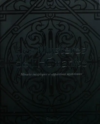 Les mystères de l'humanité : miracles inexpliqués et apparitions mystérieuses