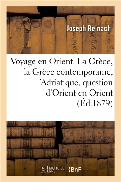 Voyage en Orient. La Grèce, la Grèce contemporaine, l'Adriatique, la question d'Orient en Orient