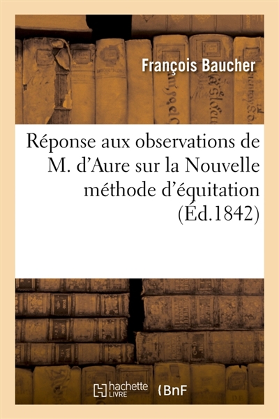 Réponse aux observations de M. d'Aure sur la Nouvelle méthode d'équitation : et analyse de son Traité d'équitation, publié en 1834