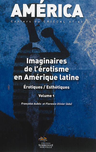 América, n° 45. Imaginaires de l'érotisme en Amérique latine : volume 1 : érotiques, esthétiques