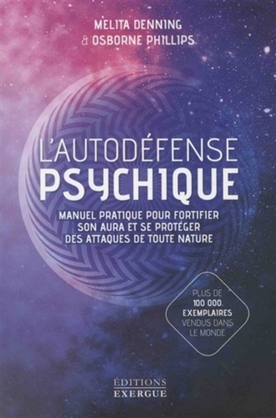 L'autodéfense psychique : manuel pratique pour fortifier son aura et se protéger des attaques de toute nature