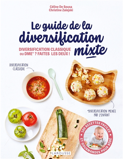 Le guide de la diversification mixte : diversification classique ou DME ? Faites les deux ! : 100 recettes faciles et gourmandes pour bébé