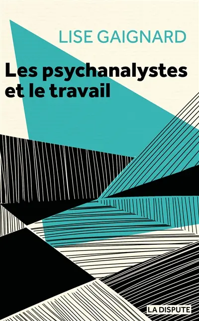 Les psychanalyses et le travail : la pratique de la cure à l'épreuve des rapports sociaux