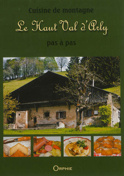 Cuisine de montagne : le Haut Val d'Arly pas à pas : recettes et traditions
