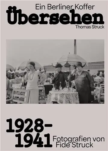 Übersehen : Ein Berliner Koffer : Fotografien von Fide Struck 1928-1941