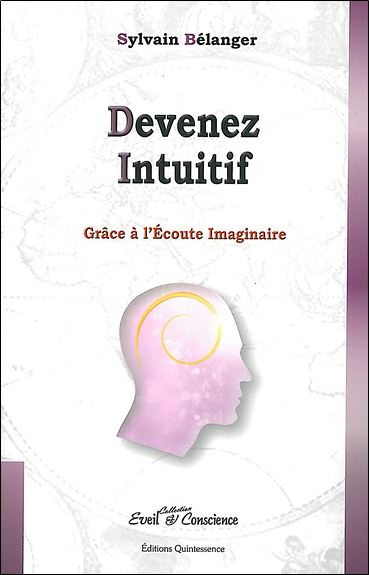 Devenez intuitif : grâce à l'écoute imaginaire : enfin un véritable guide d'utilisation permettant de développer son intuition