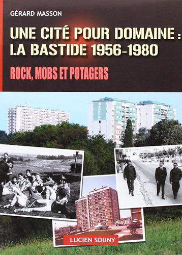 Une cité pour domaine : La Bastide 1956-1980 : rock, mobs et potagers