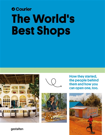 the world's best shops : how they started, the people behind them and how you can open one, too