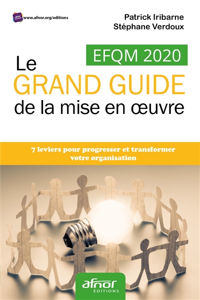 EFQM 2020 : le grand guide de la mise en oeuvre : 7 leviers pour progresser et transformer votre organisation