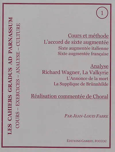 Les cahiers Gradus ad Parnassum, n° 1. Cours et méthode : l'accord de sixte augmentée : sixte augmentée italienne, sixte augmentée française