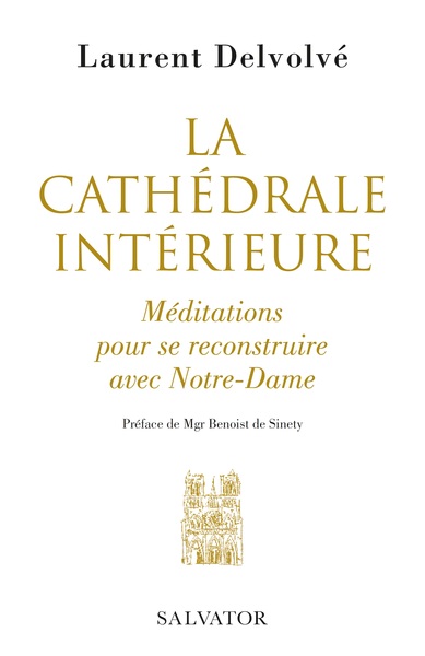 La cathédrale intérieure : méditations pour se reconstruire avec Notre-Dame