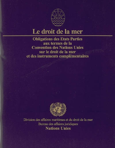 Le droit de la mer : obligation des Etats parties aux termes de la convention des Nations Unies sur le droit de la mer et des instruments complémentaires