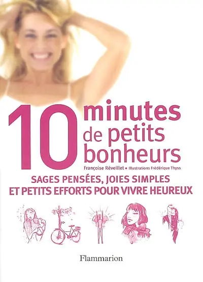 10 minutes de petits bonheurs : sages pensées, joies simples et petits efforts pour vivre heureux
