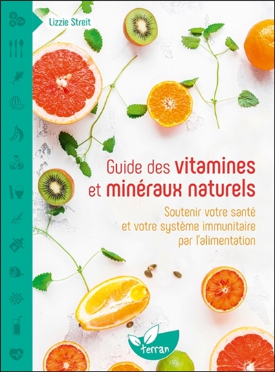 Guide des vitamines et minéraux naturels : soutenir votre santé et votre système immunitaire par l'alimentation - Lizzie Streit