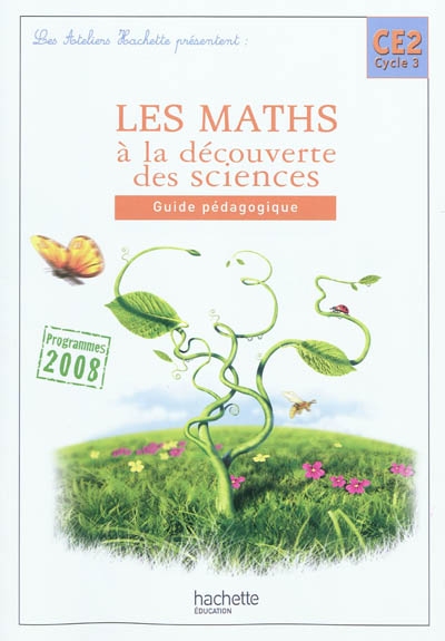 Les maths à la découverte des sciences CE2 : guide pédagogique : programmes 2008