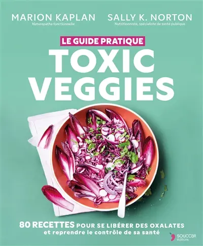Le guide pratique toxic veggies : 80 recettes pour se libérer des oxalates et reprendre le contrôle de sa santé