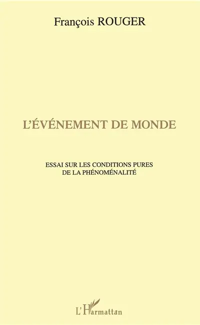 L'événement de monde : essai sur les conditions pures de la phénoménalité