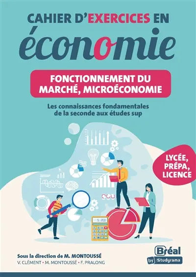 Cahier d'exercices en économie : fonctionnement du marché, microéconomie : les connaissances fondamentales de la 2de aux études sup, lycée, prépa, licence