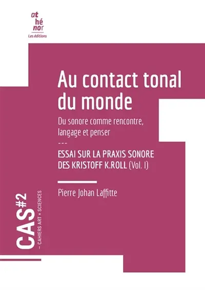 CAHIERS ART X SCIENCES : Au contact tonal du monde. Essai sur la praxis sonore des Kristoff K.Roll - vol 1 et Vol. 2