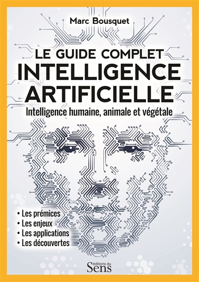 Intelligence artificielle, le guide complet : intelligence humaine, animale et végétale
