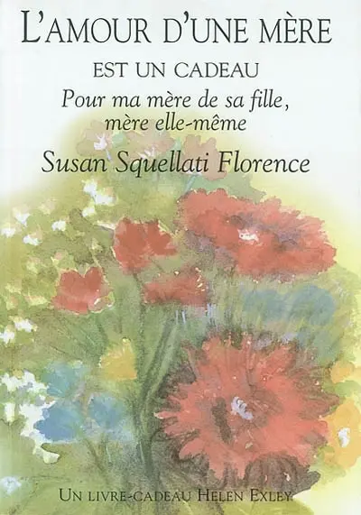 L'amour d'une mère : pour ma mère, de sa fille, mère elle-même