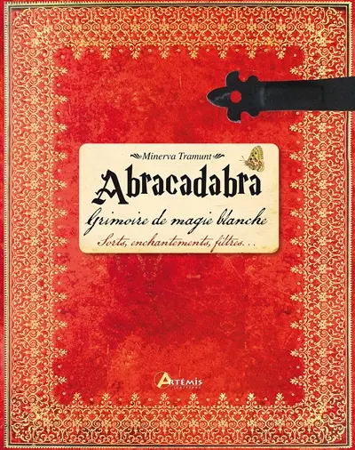Abracadabra : grimoire de magie blanche : sorts, enchantements, filtres...