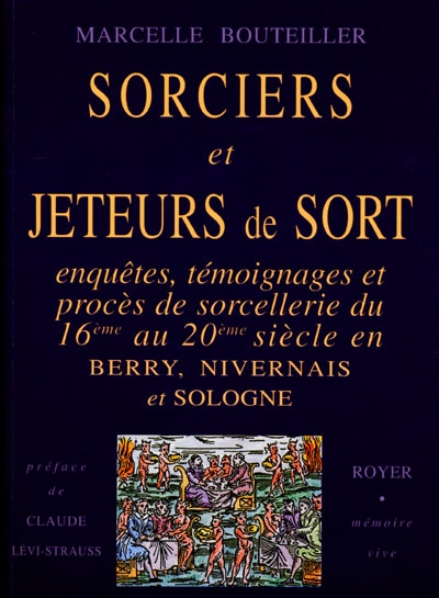 Sorciers et jeteurs de sort : enquêtes, témoignages et procès de sorcellerie du 16e au 20e siècle en Berry, Nivernais et Sologne