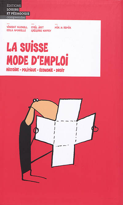 La Suisse mode d'emploi : histoire, politique, économie, droit