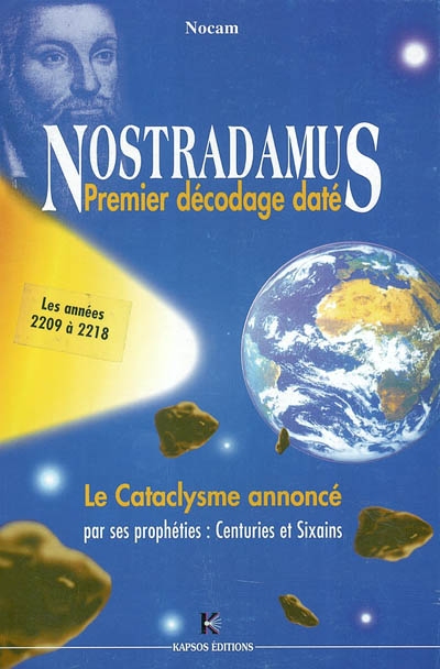 Nostradamus, premier décodage daté : le cataclysme annoncé par ses prophéties : centuries et sixains