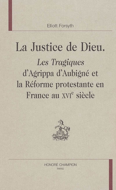 La justice de Dieu : Les tragiques d'Agrippa d'Aubigné et la réforme protestante en France au XVIe siècle