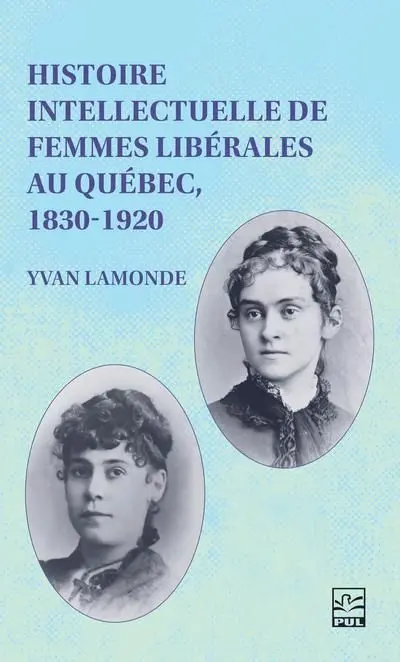Histoire intellectuelle de femmes libérales au Québec, 1830-1920