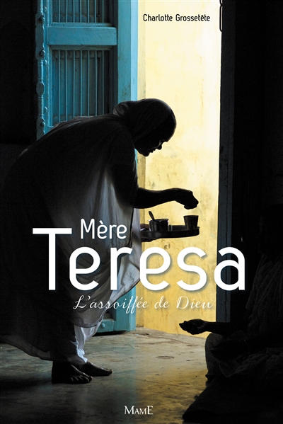 Mère Teresa : l'assoiffée de Dieu