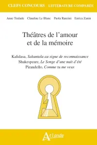 Théâtres de l'amour et de la mémoire : ﻿Kalidasa, Shakuntala au signe de reconnaissance ; Shakespeare, Le songe d'une nuit d'été ; Pirandello, Comme tu me veux