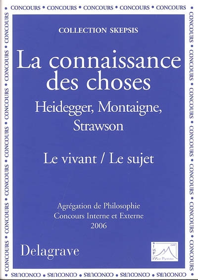 La connaissance des choses, Heidegger, Montaigne, Strawson : le vivant, le sujet : agrégation de philosophie, concours interne et externe 2006