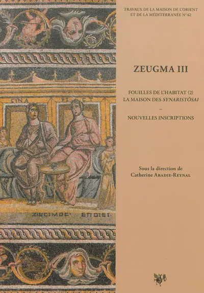Zeugma. Vol. 3. Fouilles de l'habitat. Vol. 2. La maison des Synaristôsai : nouvelles inscriptions