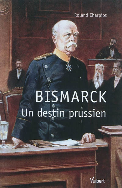 Bismarck, un destin prussien