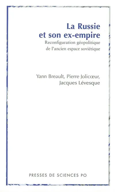 La Russie et son ex-empire : reconfiguration géopolitique de l'ancien espace soviétique