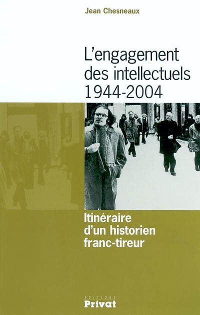 L'engagement des intellectuels, 1944-2004 : itinéraire d'un historien franc-tireur