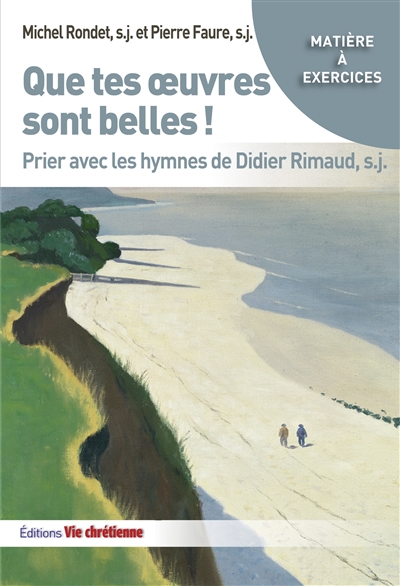 Que tes oeuvres sont belles ! : prier avec les hymnes de Didier Rimaud