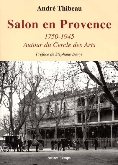 Salon en Provence, 1750-1945 : autour du Cercle des arts