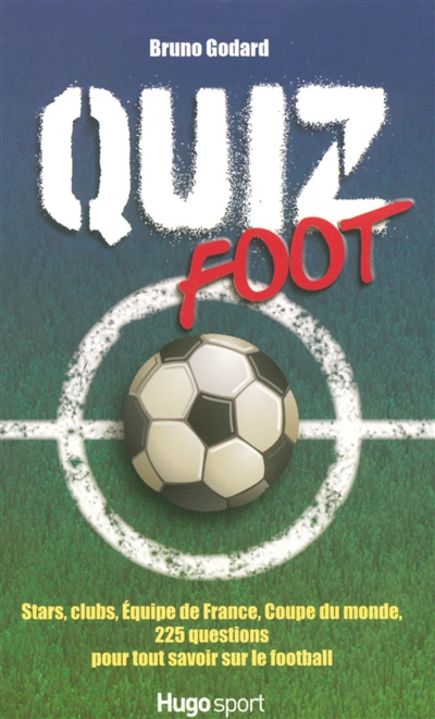 Quiz foot : stars, clubs, équipe de France, Coupe de monde : 250 questions pour tout savoir sur le football