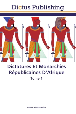Dictatures Et Monarchies Républicaines D'Afrique : Tome 1