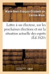 Lettre à un électeur, sur les prochaines élections et sur la situation actuelle des esprits : et des choses