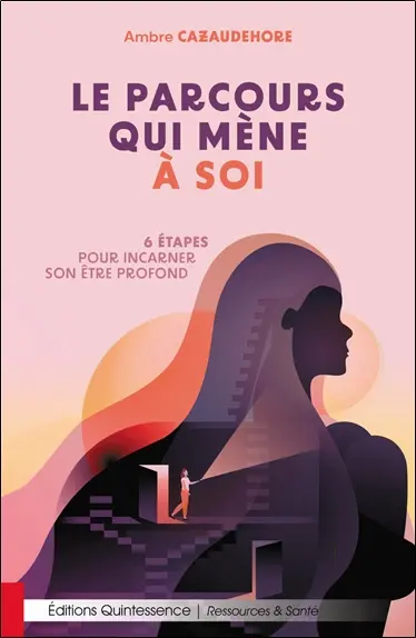 Le parcours qui mène à soi : 6 étapes pour incarner son être profond