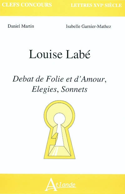 Louise Labé : débat de folie et d'amour, élégies, sonnets