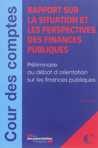 Rapport sur la situation et les perspectives des finances publiques : préliminaire au débat d'orientation sur les finances publiques : juin 2013