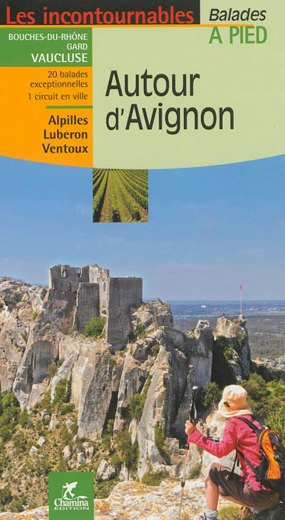 Autour d'Avignon : Bouches-du-Rhône, Gard, Vaucluse, 20 balades exceptionnelles, 1 circuit en ville : Alpilles, Luberon, Ventoux