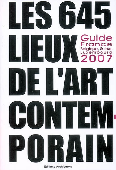 Les 645 lieux de l'art contemporain : guide France, Belgique, Suisse, Luxembourg 2007