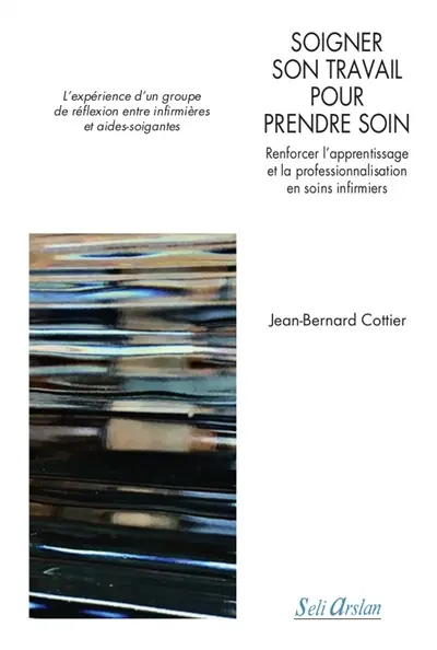 Soigner son travail pour prendre soin : renforcer l'apprentissage et la professionnalisation en soins infirmiers : l'expérience d'un groupe de réflexion entre infirmières et aides-soignantes